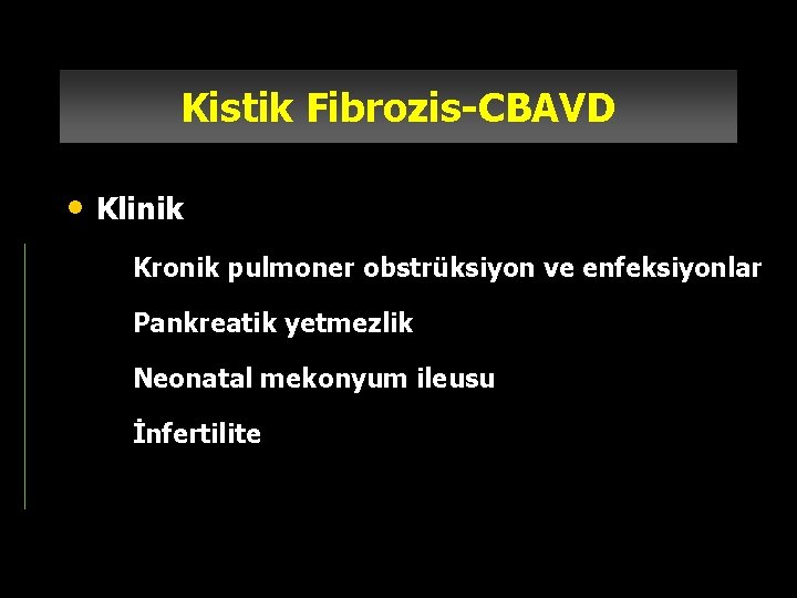 Kistik Fibrozis-CBAVD • Klinik – Kronik pulmoner obstrüksiyon ve enfeksiyonlar – Pankreatik yetmezlik –