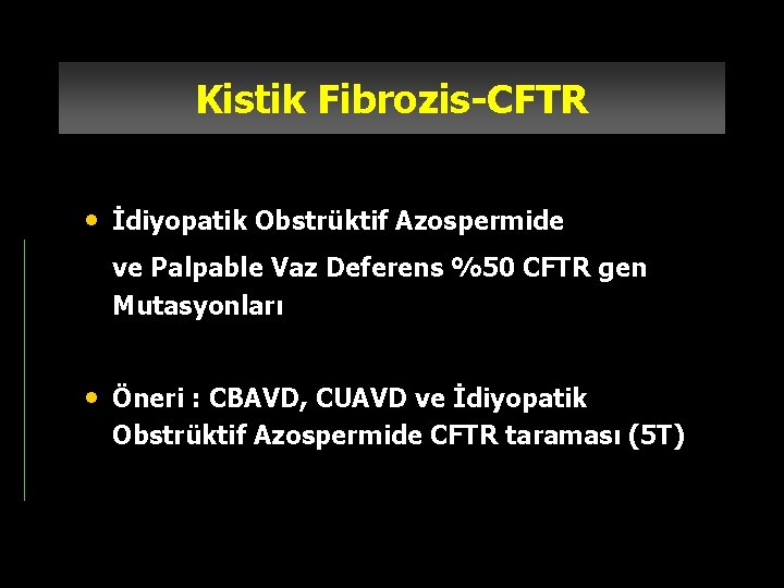 Kistik Fibrozis-CFTR • İdiyopatik Obstrüktif Azospermide ve Palpable Vaz Deferens %50 CFTR gen Mutasyonları