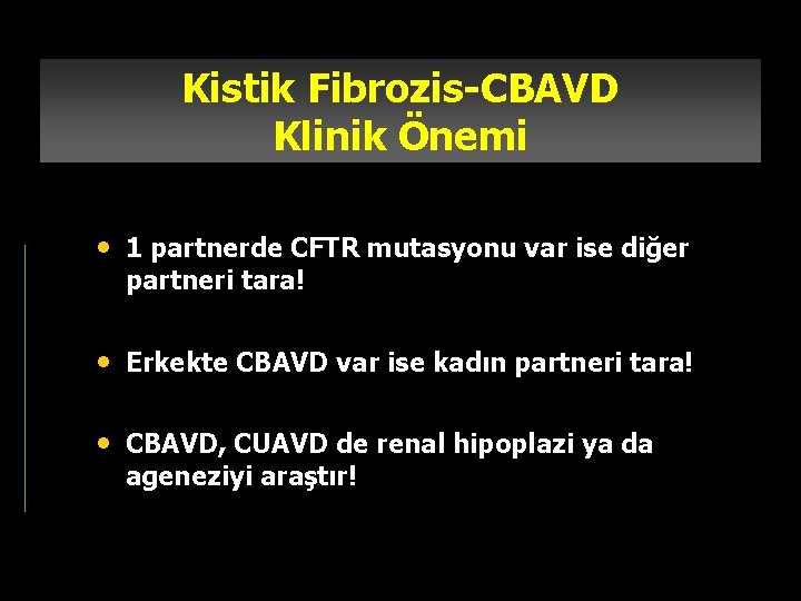 Kistik Fibrozis-CBAVD Klinik Önemi • 1 partnerde CFTR mutasyonu var ise diğer partneri tara!