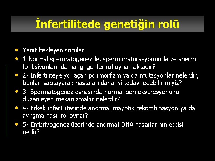 İnfertilitede genetiğin rolü • Yanıt bekleyen sorular: • 1 -Normal spermatogenezde, sperm maturasyonunda ve