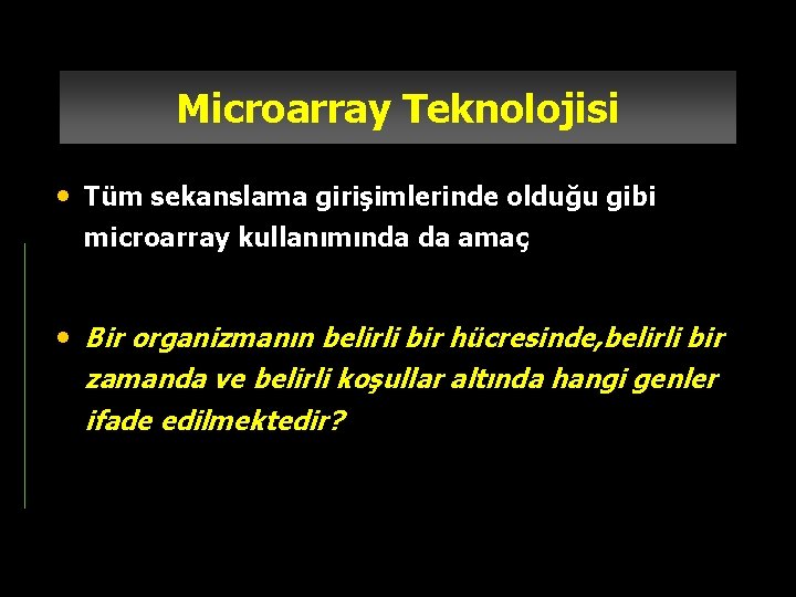 Microarray Teknolojisi • Tüm sekanslama girişimlerinde olduğu gibi microarray kullanımında da amaç • Bir