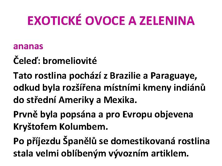 EXOTICKÉ OVOCE A ZELENINA ananas Čeleď: bromeliovité Tato rostlina pochází z Brazilie a Paraguaye,