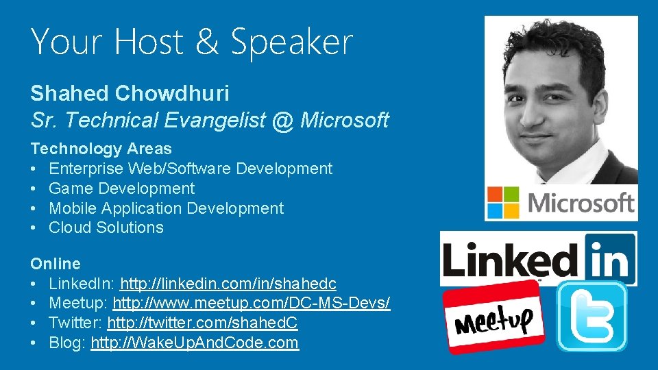 Your Host & Speaker Shahed Chowdhuri Sr. Technical Evangelist @ Microsoft Technology Areas •