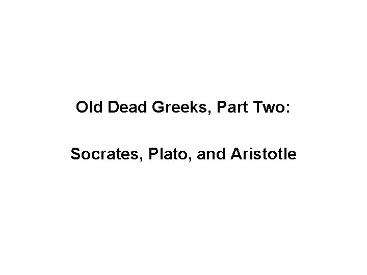 Old Dead Greeks, Part Two: Socrates, Plato, and Aristotle 