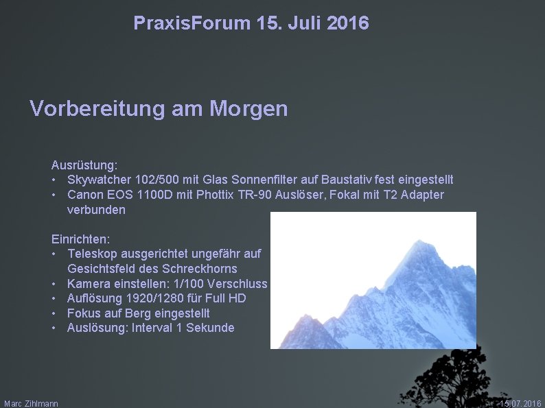 Praxis. Forum 15. Juli 2016 Vorbereitung am Morgen Ausrüstung: • Skywatcher 102/500 mit Glas