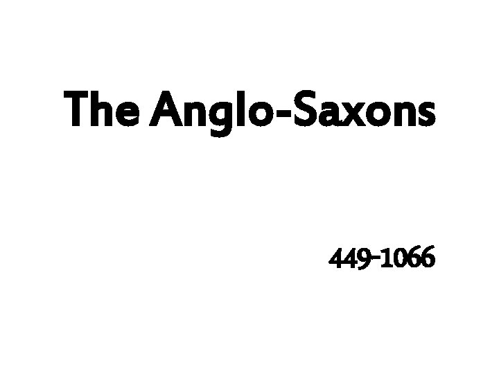 The Anglo-Saxons 449 -1066 