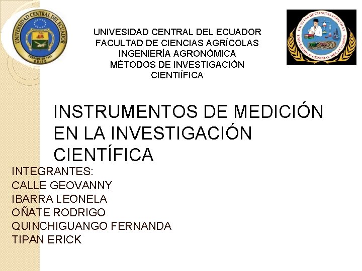 UNIVESIDAD CENTRAL DEL ECUADOR FACULTAD DE CIENCIAS AGRÍCOLAS INGENIERÍA AGRONÓMICA MÉTODOS DE INVESTIGACIÓN CIENTIÍFICA