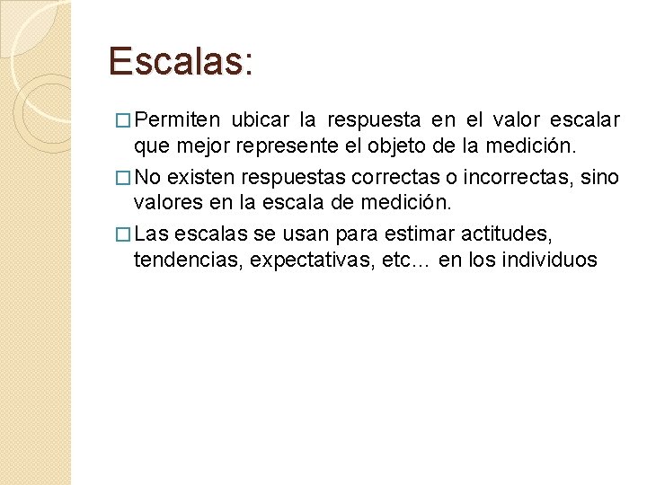 Escalas: � Permiten ubicar la respuesta en el valor escalar que mejor represente el