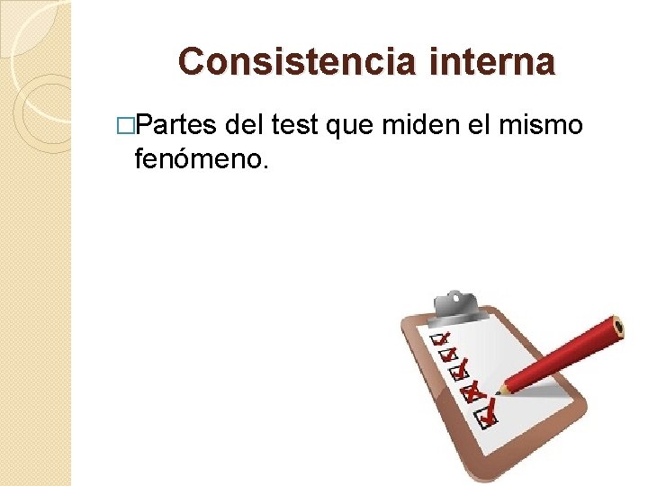 Consistencia interna �Partes del test que miden el mismo fenómeno. 