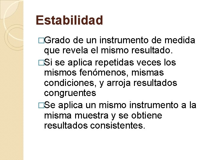 Estabilidad �Grado de un instrumento de medida que revela el mismo resultado. �Si se