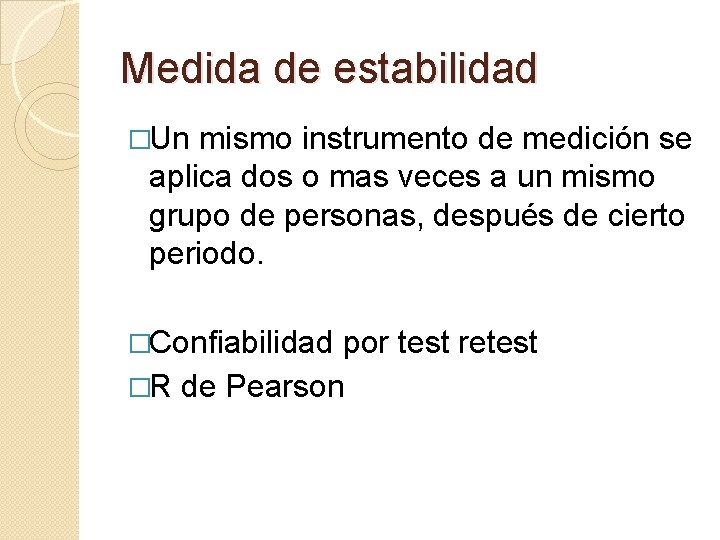 Medida de estabilidad �Un mismo instrumento de medición se aplica dos o mas veces