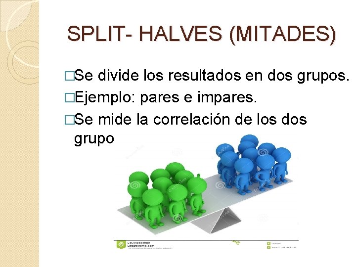 SPLIT- HALVES (MITADES) �Se divide los resultados en dos grupos. �Ejemplo: pares e impares.