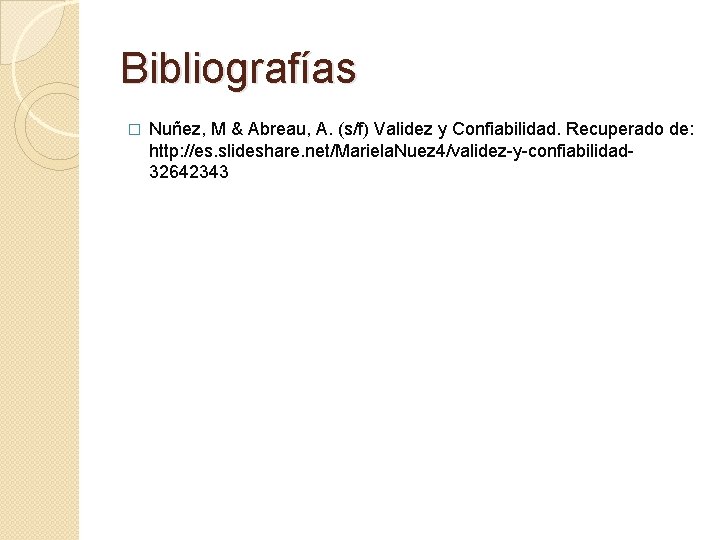 Bibliografías � Nuñez, M & Abreau, A. (s/f) Validez y Confiabilidad. Recuperado de: http: