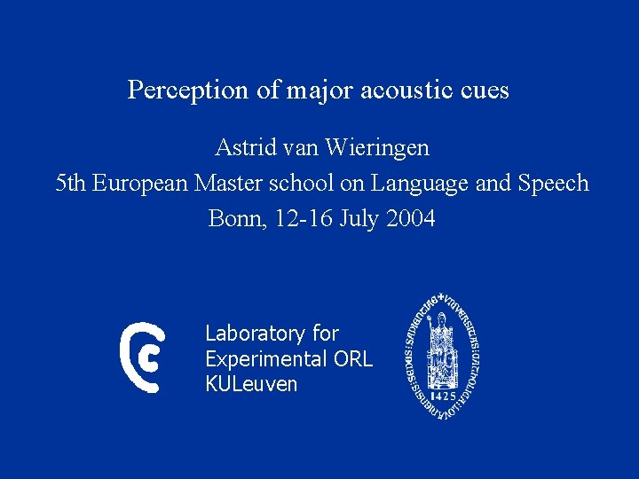 Perception of major acoustic cues Astrid van Wieringen 5 th European Master school on Perception of major acoustic cues Astrid van Wieringen 5 th European Master school on