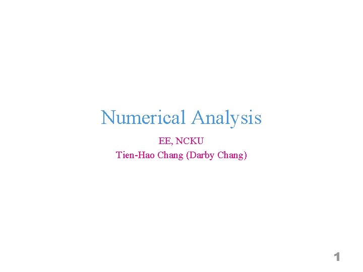 Numerical Analysis EE, NCKU Tien-Hao Chang (Darby Chang) 1 