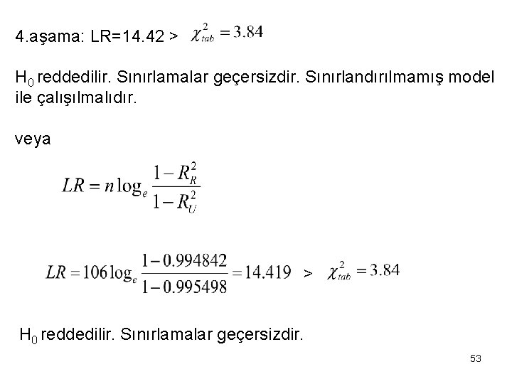 4. aşama: LR=14. 42 > H 0 reddedilir. Sınırlamalar geçersizdir. Sınırlandırılmamış model ile çalışılmalıdır.