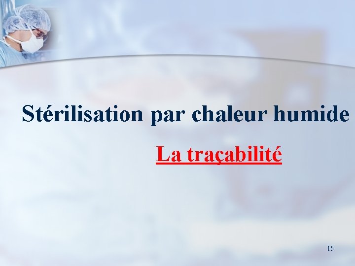 Stérilisation par chaleur humide La traçabilité 15 