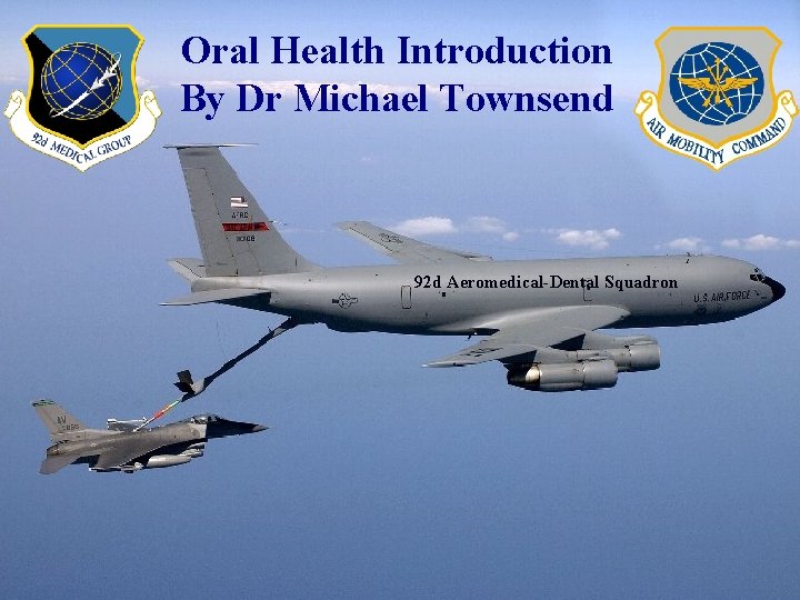 Oral Health Introduction By Dr Michael Townsend 92 d Aeromedical-Dental Squadron 