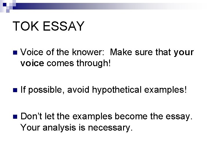 TOK ESSAY n Voice of the knower: Make sure that your voice comes through!