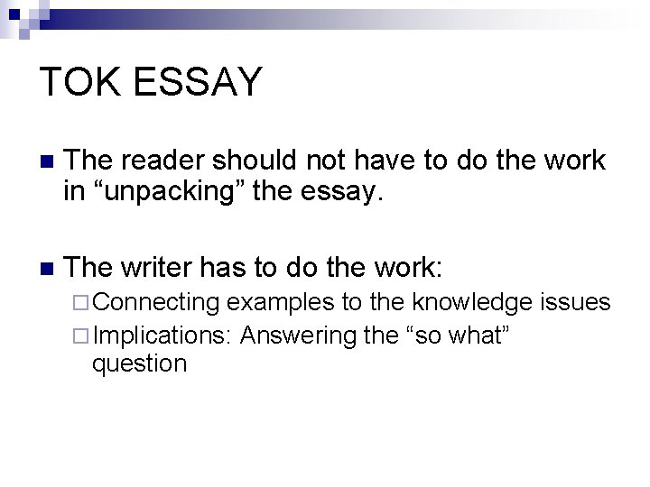 TOK ESSAY n The reader should not have to do the work in “unpacking”