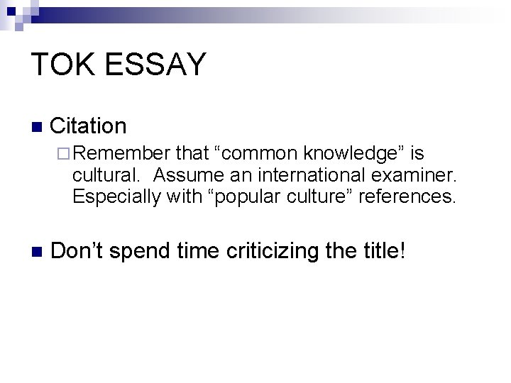 TOK ESSAY n Citation ¨ Remember that “common knowledge” is cultural. Assume an international