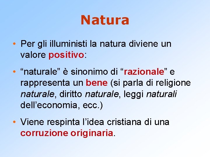 Natura • Per gli illuministi la natura diviene un valore positivo: • “naturale” è