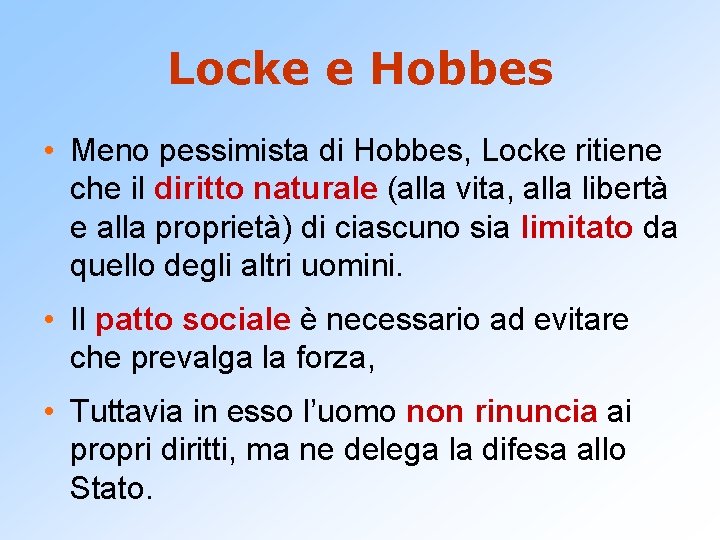 Locke e Hobbes • Meno pessimista di Hobbes, Locke ritiene che il diritto naturale