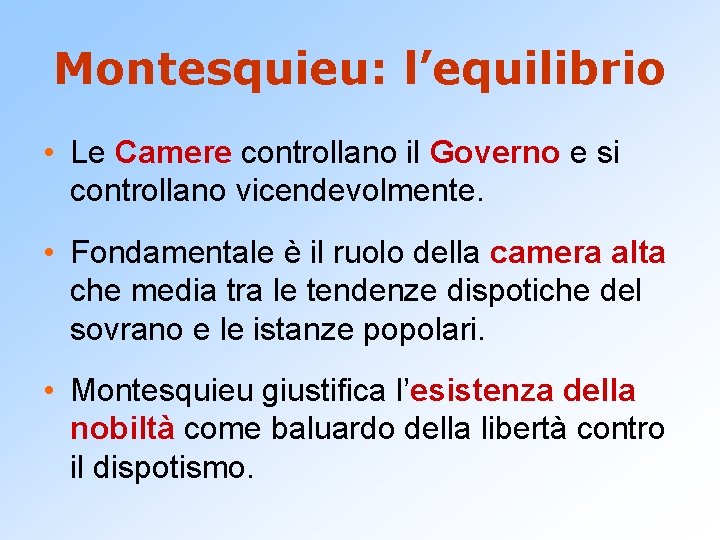 Montesquieu: l’equilibrio • Le Camere controllano il Governo e si controllano vicendevolmente. • Fondamentale