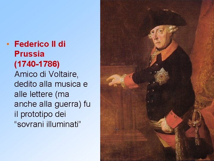  • Federico II di Prussia (1740 -1786) Amico di Voltaire, dedito alla musica