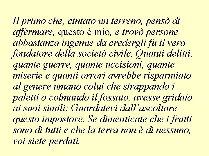 Il primo che, cintato un terreno, pensò di affermare, questo è mio, e trovò