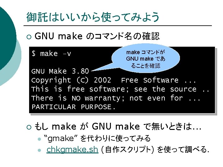 御託はいいから使ってみよう ¡ GNU make のコマンド名の確認 $ make –v make コマンドが GNU make であ ることを確認