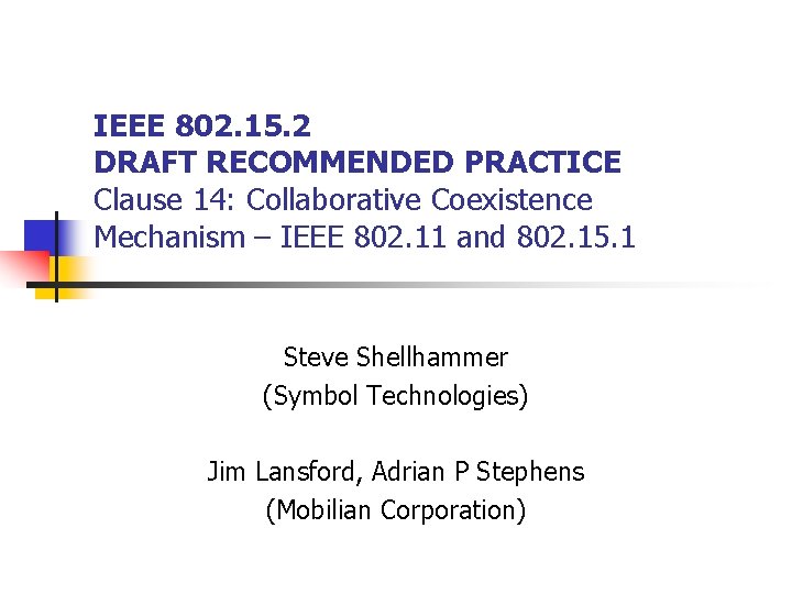 IEEE 802. 15. 2 DRAFT RECOMMENDED PRACTICE Clause 14: Collaborative Coexistence Mechanism – IEEE IEEE 802. 15. 2 DRAFT RECOMMENDED PRACTICE Clause 14: Collaborative Coexistence Mechanism – IEEE