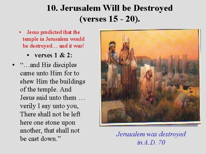 10. Jerusalem Will be Destroyed (verses 15 - 20). • Jesus predicted that the