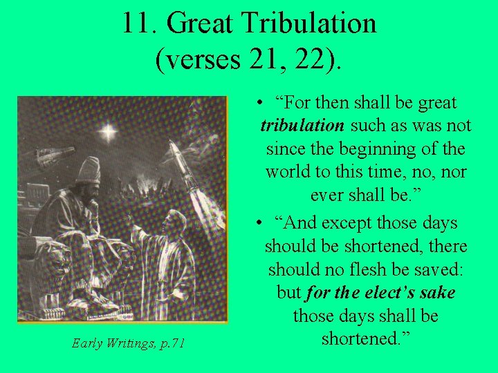 11. Great Tribulation (verses 21, 22). Early Writings, p. 71 • “For then shall