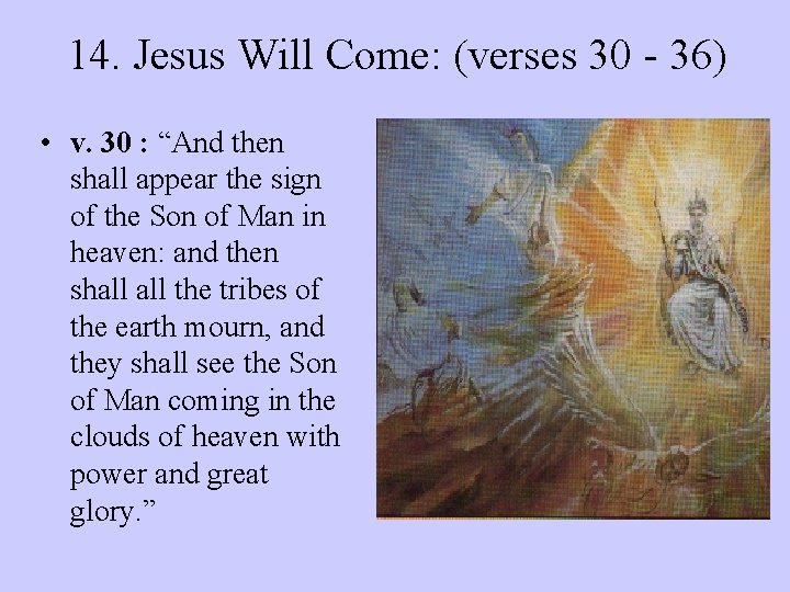 14. Jesus Will Come: (verses 30 - 36) • v. 30 : “And then