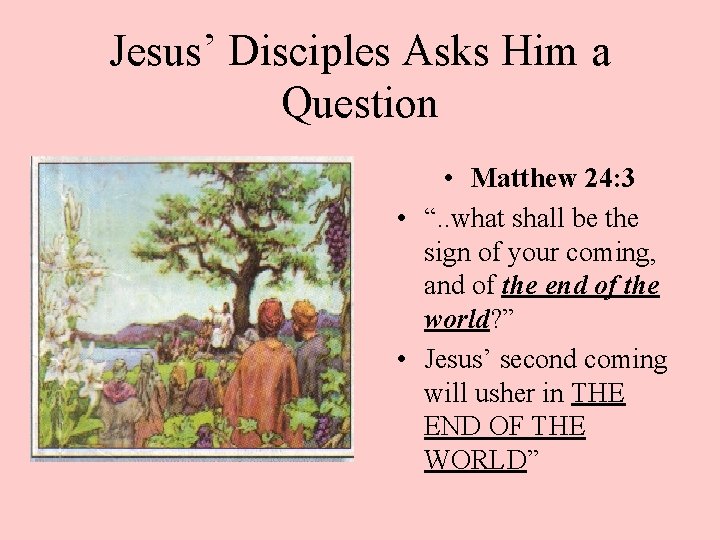 Jesus’ Disciples Asks Him a Question • Matthew 24: 3 • “. . what