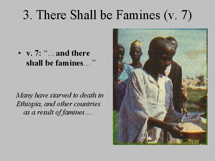 3. There Shall be Famines (v. 7) • v. 7: “…and there shall be