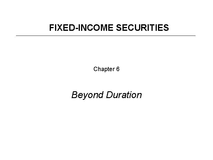 FIXED-INCOME SECURITIES Chapter 6 Beyond Duration 
