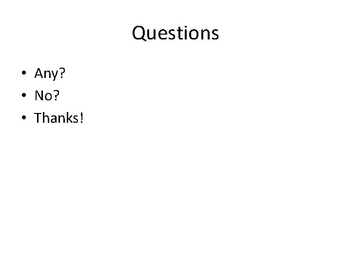 Questions • Any? • No? • Thanks! 