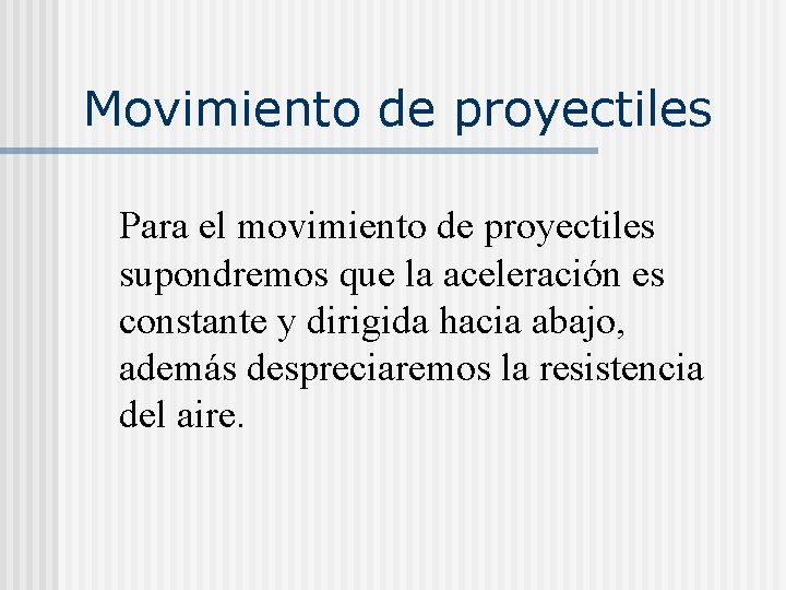 Movimiento de proyectiles Para el movimiento de proyectiles supondremos que la aceleración es constante