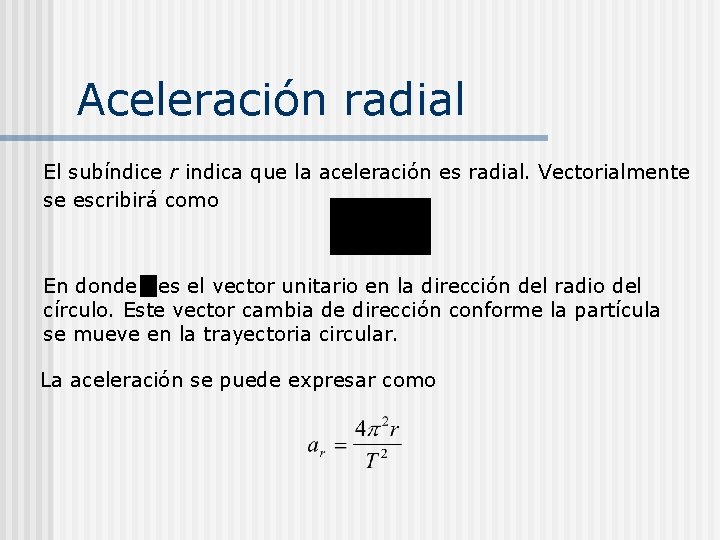 Aceleración radial El subíndice r indica que la aceleración es radial. Vectorialmente se escribirá