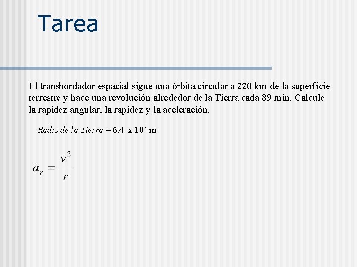 Tarea El transbordador espacial sigue una órbita circular a 220 km de la superficie