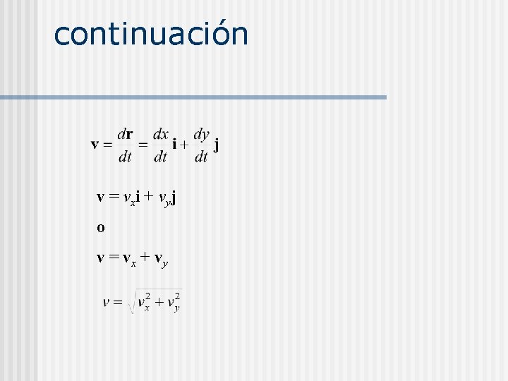 continuación v = v xi + v yj o v = vx + vy