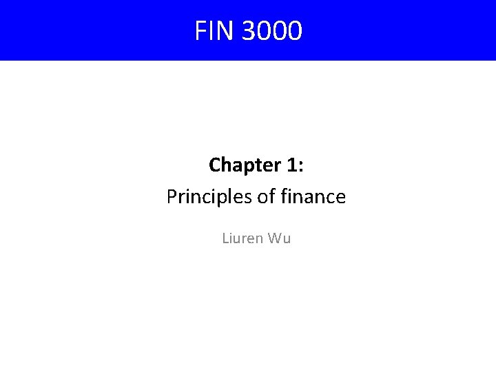 FIN 3000 Chapter 1: Principles of finance Liuren Wu 