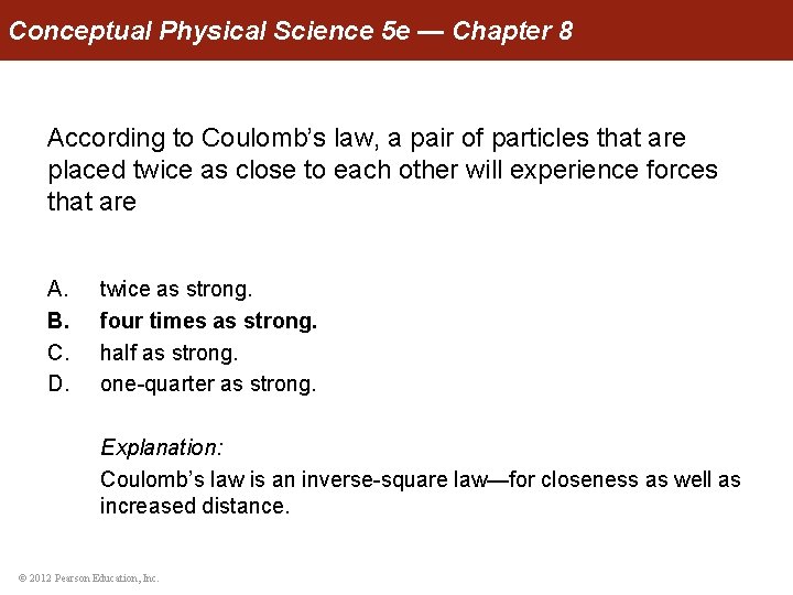 Conceptual Physical Science 5 e — Chapter 8 According to Coulomb’s law, a pair