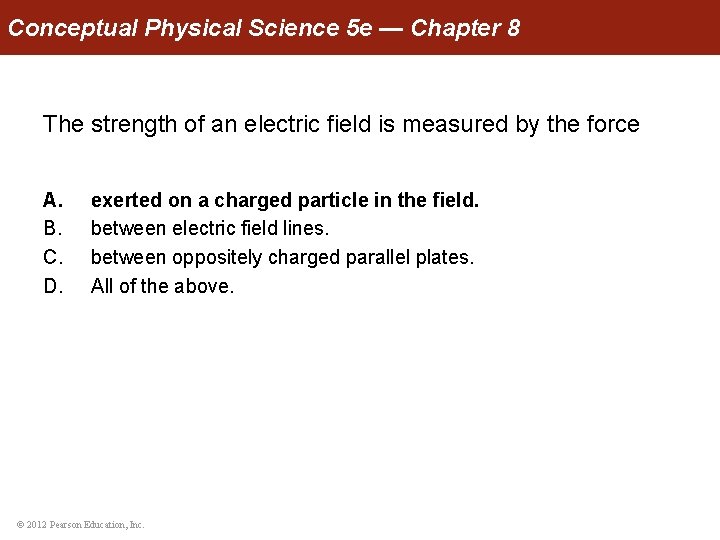 Conceptual Physical Science 5 e — Chapter 8 The strength of an electric field
