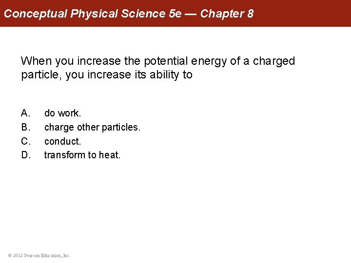 Conceptual Physical Science 5 e — Chapter 8 When you increase the potential energy