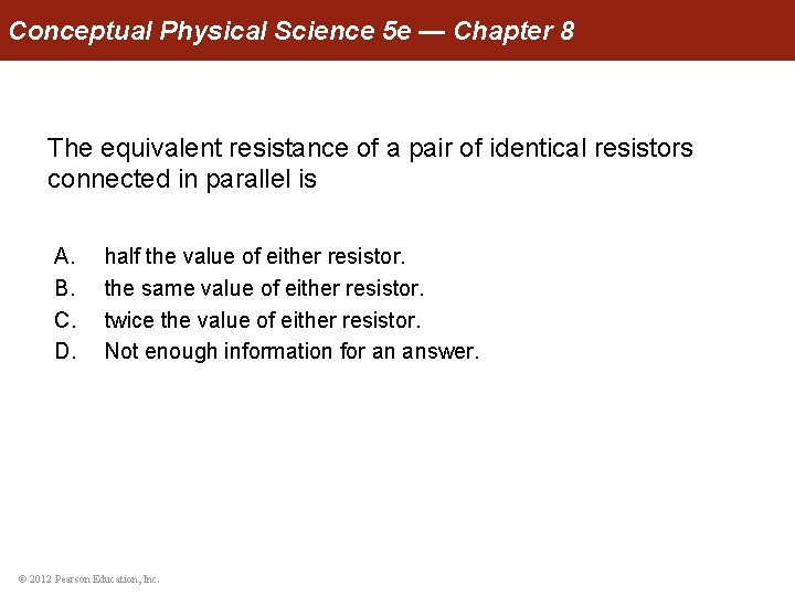 Conceptual Physical Science 5 e — Chapter 8 The equivalent resistance of a pair