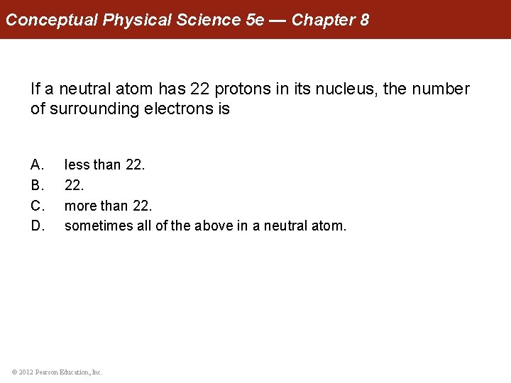 Conceptual Physical Science 5 e — Chapter 8 If a neutral atom has 22