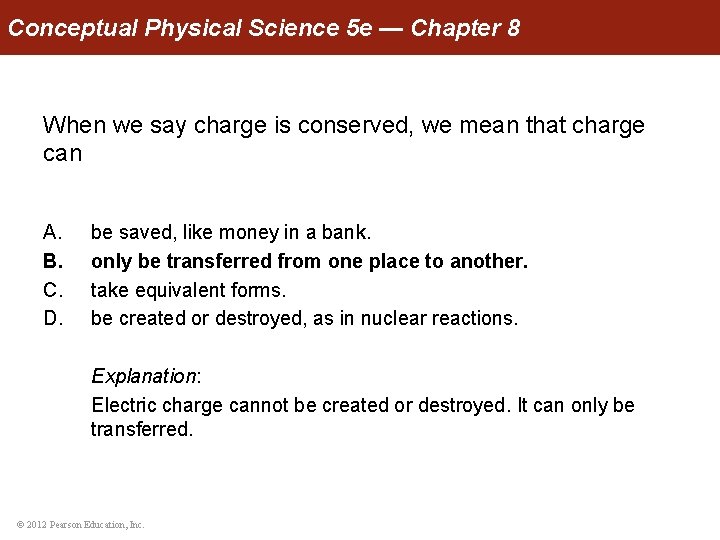 Conceptual Physical Science 5 e — Chapter 8 When we say charge is conserved,